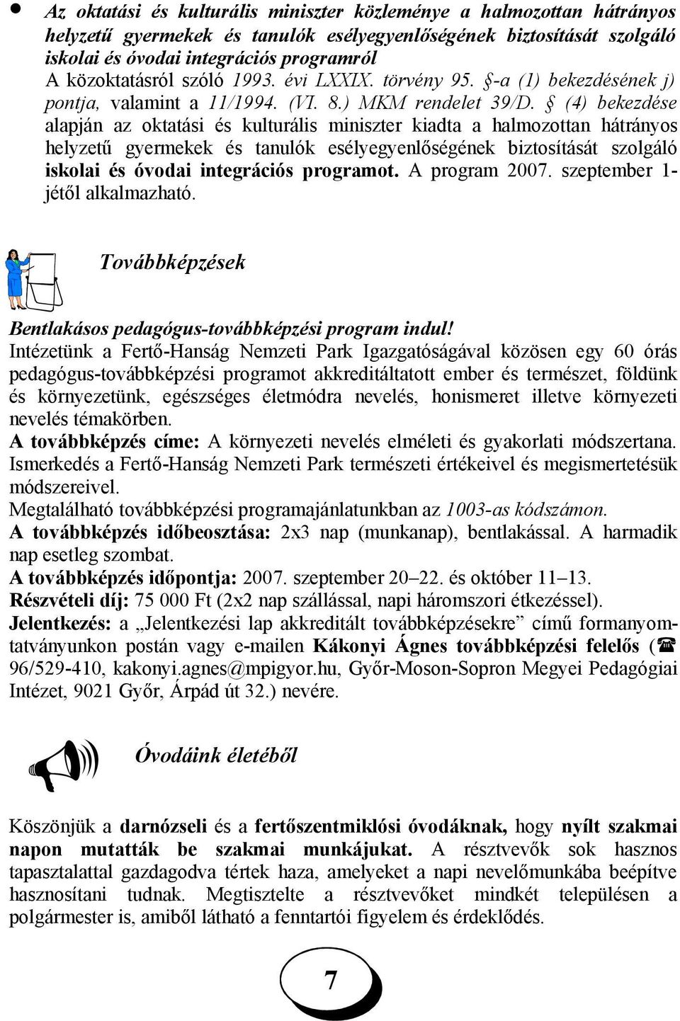 (4) bekezdése alapján az oktatási és kulturális miniszter kiadta a halmozottan hátrányos helyzetű gyermekek és tanulók esélyegyenlőségének biztosítását szolgáló iskolai és óvodai integrációs