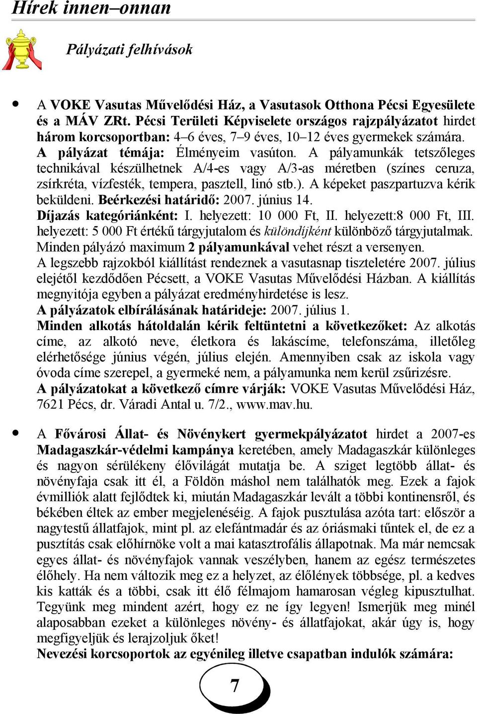 A pályamunkák tetszőleges technikával készülhetnek A/4-es vagy A/3-as méretben (színes ceruza, zsírkréta, vízfesték, tempera, pasztell, linó stb.). A képeket paszpartuzva kérik beküldeni.