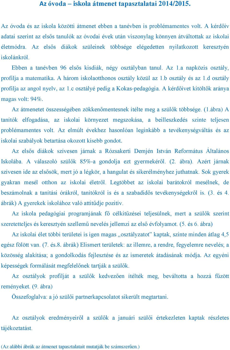 Ebben a tanévben 96 elsős kisdiák, négy osztályban tanul. Az napközis osztály, profilja a matematika.