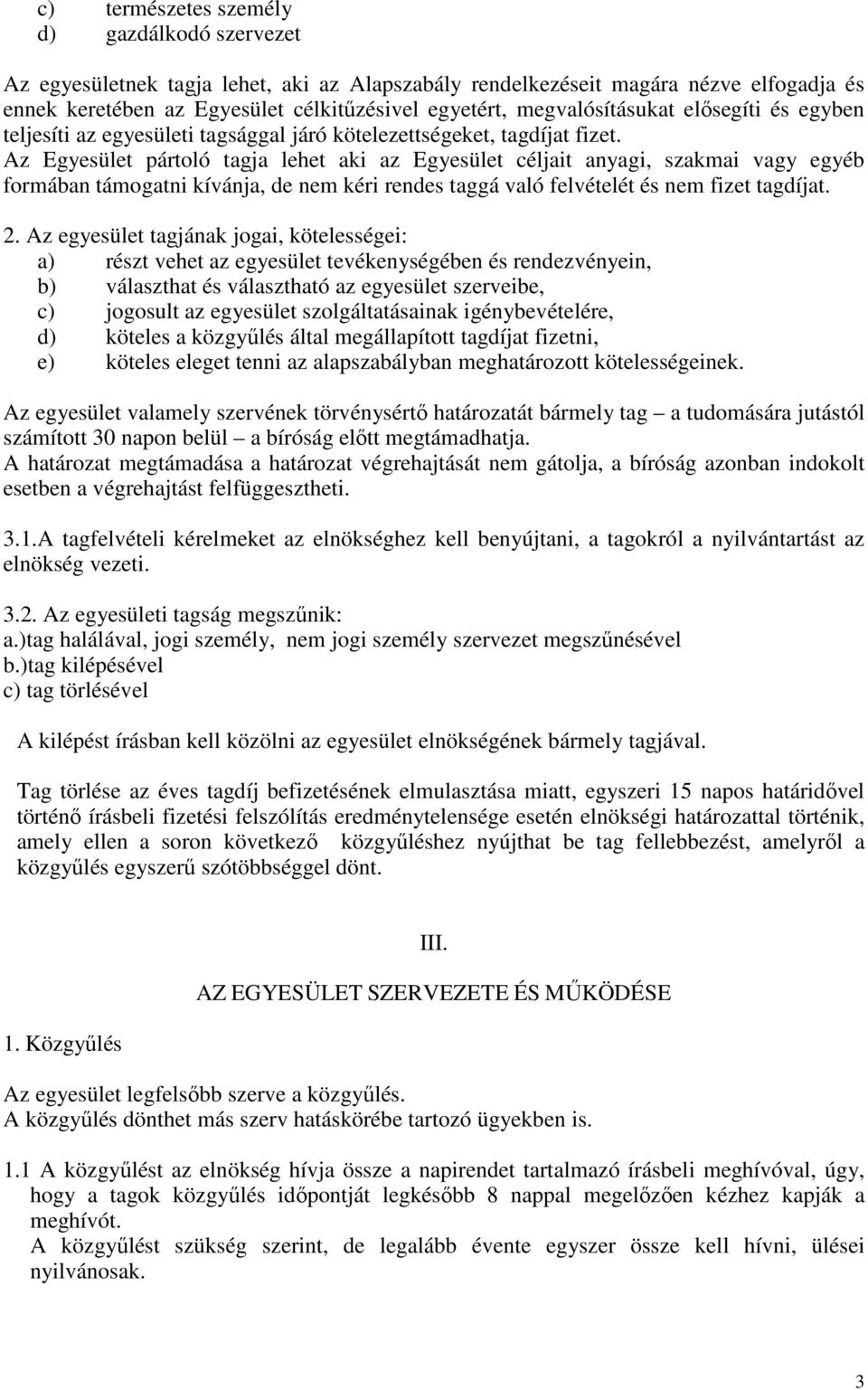 Az Egyesület pártoló tagja lehet aki az Egyesület céljait anyagi, szakmai vagy egyéb formában támogatni kívánja, de nem kéri rendes taggá való felvételét és nem fizet tagdíjat. 2.