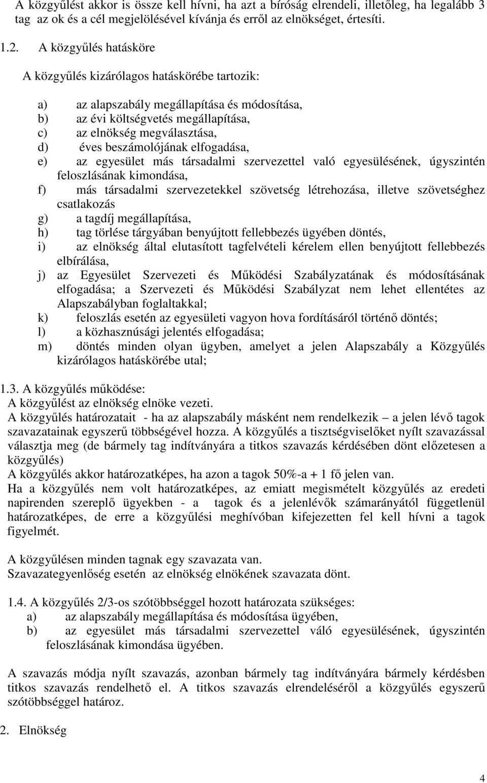 beszámolójának elfogadása, e) az egyesület más társadalmi szervezettel való egyesülésének, úgyszintén feloszlásának kimondása, f) más társadalmi szervezetekkel szövetség létrehozása, illetve