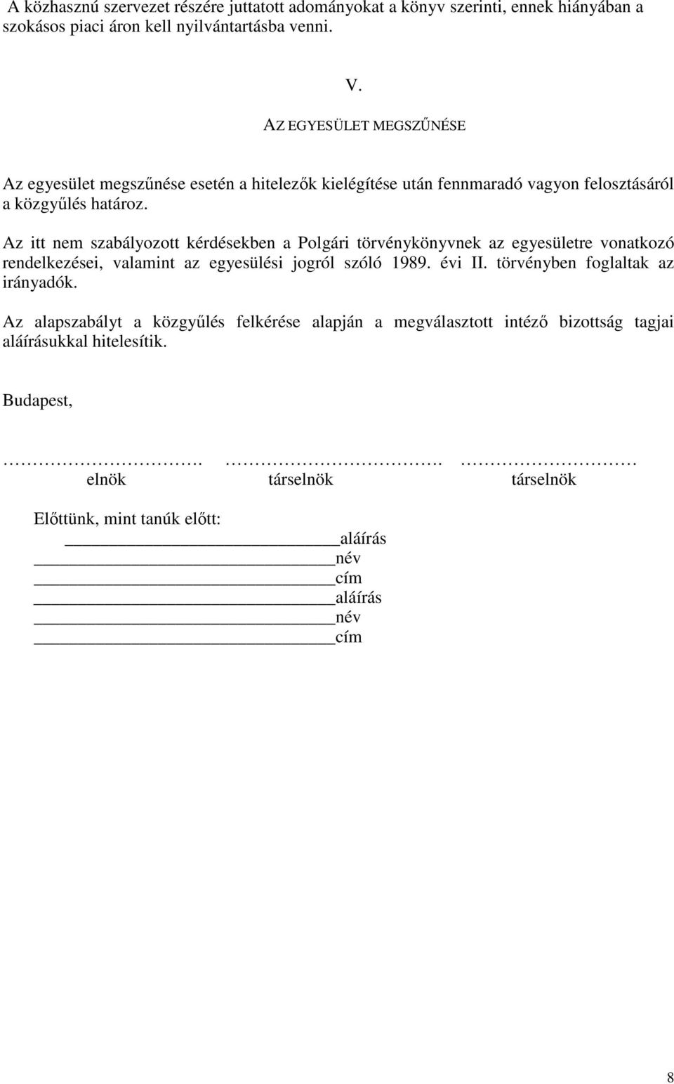 Az itt nem szabályozott kérdésekben a Polgári törvénykönyvnek az egyesületre vonatkozó rendelkezései, valamint az egyesülési jogról szóló 1989. évi II.