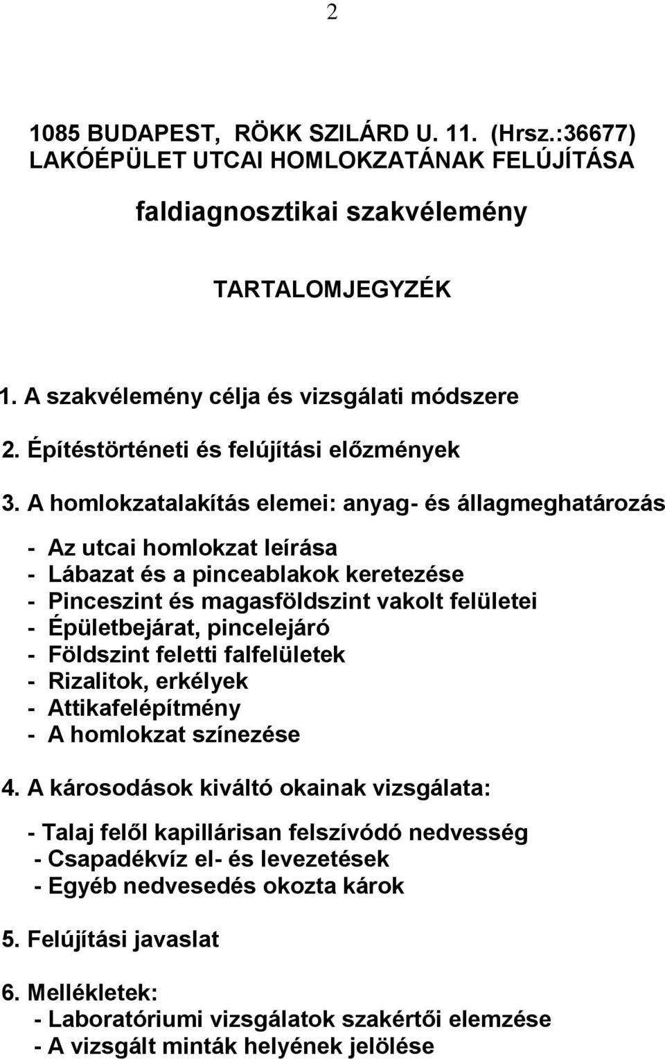 A homlokzatalakítás elemei: anyag- és állagmeghatározás - Az utcai homlokzat leírása - Lábazat és a pinceablakok keretezése - Pinceszint és magasföldszint vakolt felületei - Épületbejárat,