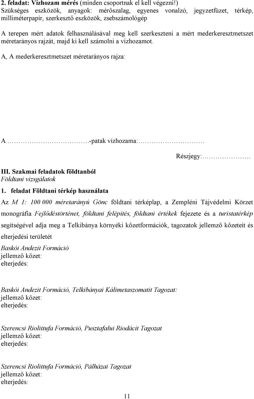 mért mederkeresztmetszet méretarányos rajzát, majd ki kell számolni a vízhozamot. A, A mederkeresztmetszet méretarányos rajza: A.-patak vízhozama: III.