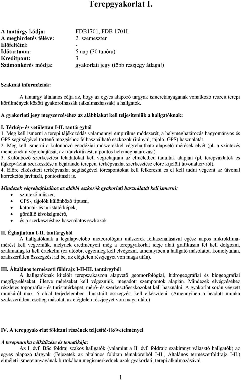 ) Szakmai információk: A tantárgy általános célja az, hogy az egyes alapozó tárgyak ismeretanyagának vonatkozó részeit terepi körülmények között gyakorolhassák (alkalmazhassák) a hallgatók.