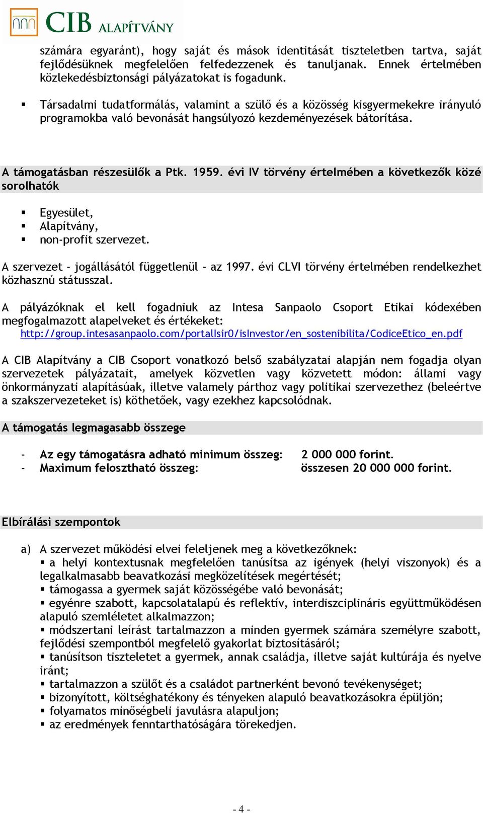 évi IV törvény értelmében a következık közé sorolhatók Egyesület, Alapítvány, non-profit szervezet. A szervezet - jogállásától függetlenül - az 1997.