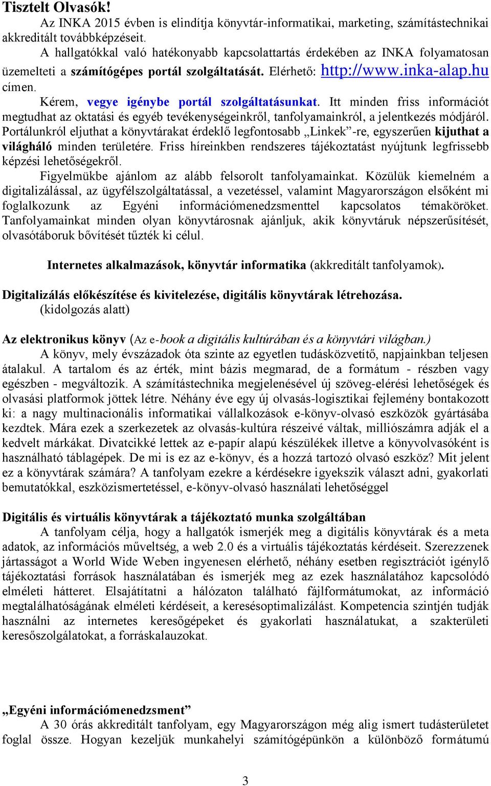 Kérem, vegye igénybe portál szolgáltatásunkat. Itt minden friss információt megtudhat az oktatási és egyéb tevékenységeinkről, tanfolyamainkról, a jelentkezés módjáról.