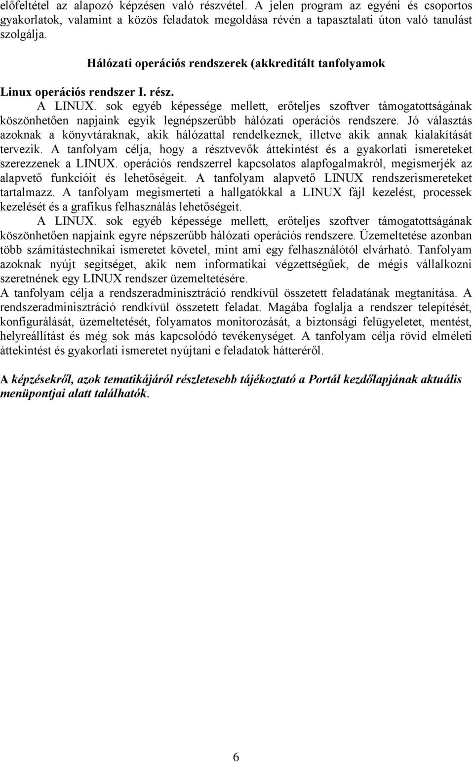 sok egyéb képessége mellett, erőteljes szoftver támogatottságának köszönhetően napjaink egyik legnépszerűbb hálózati operációs rendszere.