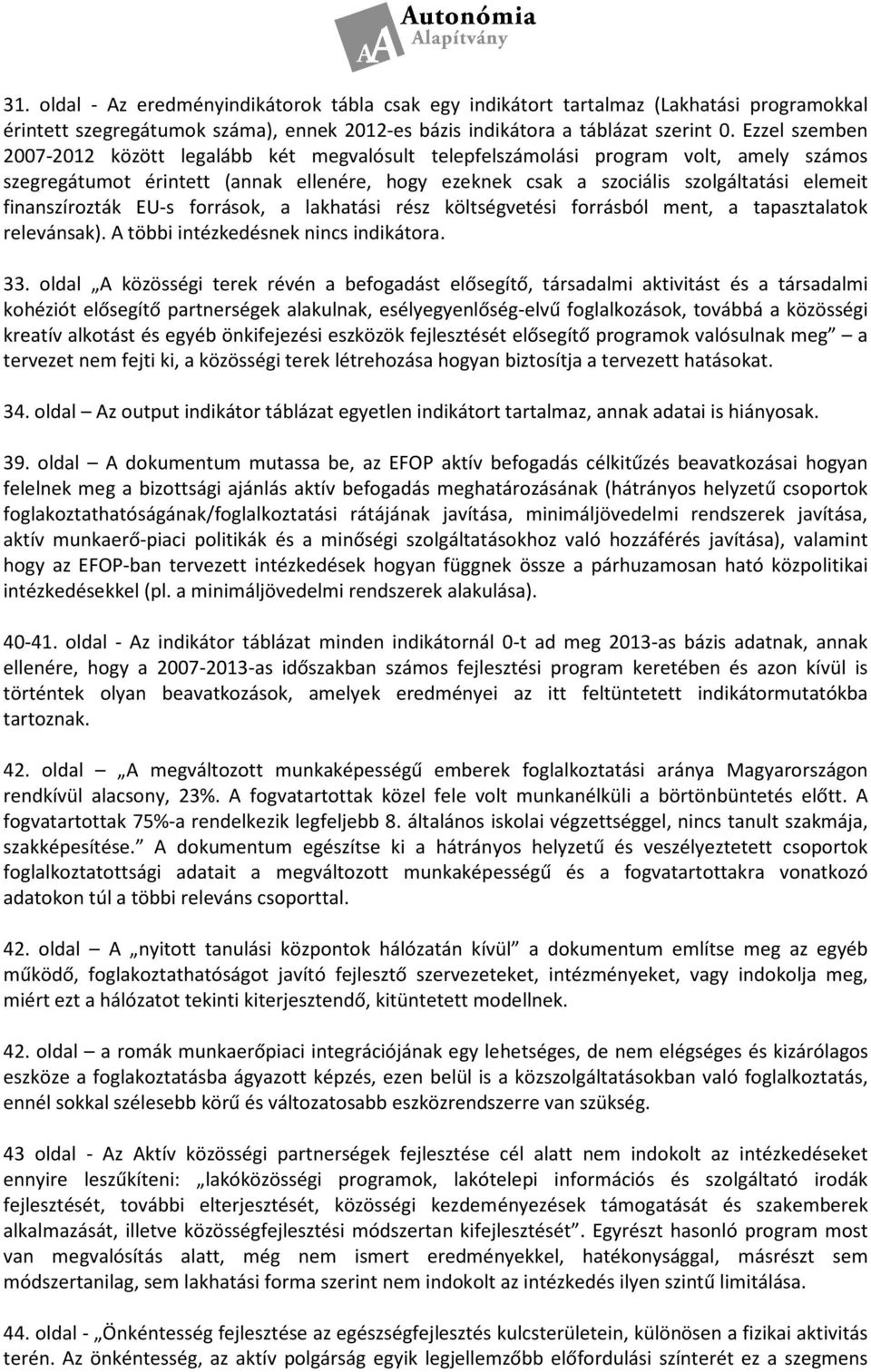 finanszírozták EU-s források, a lakhatási rész költségvetési forrásból ment, a tapasztalatok relevánsak). A többi intézkedésnek nincs indikátora. 33.