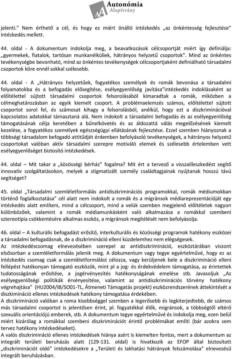 Mind az önkéntes tevékenységbe bevonható, mind az önkéntes tevékenységek célcsoportjaként definiálható társadalmi csoportok köre ennél sokkal szélesebb. 44.