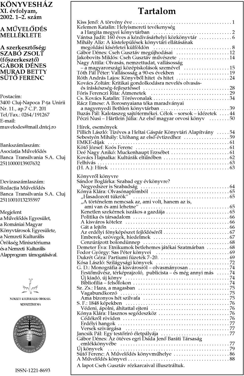 A. Cluj 2511001013235597 Megjelent a Mûvelôdés Egyesület, a Romániai Magyar Könyvtárosok Egyesülete, a Nemzeti Kulturális Örökség Minisztériuma és a Nemzeti Kulturális Alapprogram támogatásával.