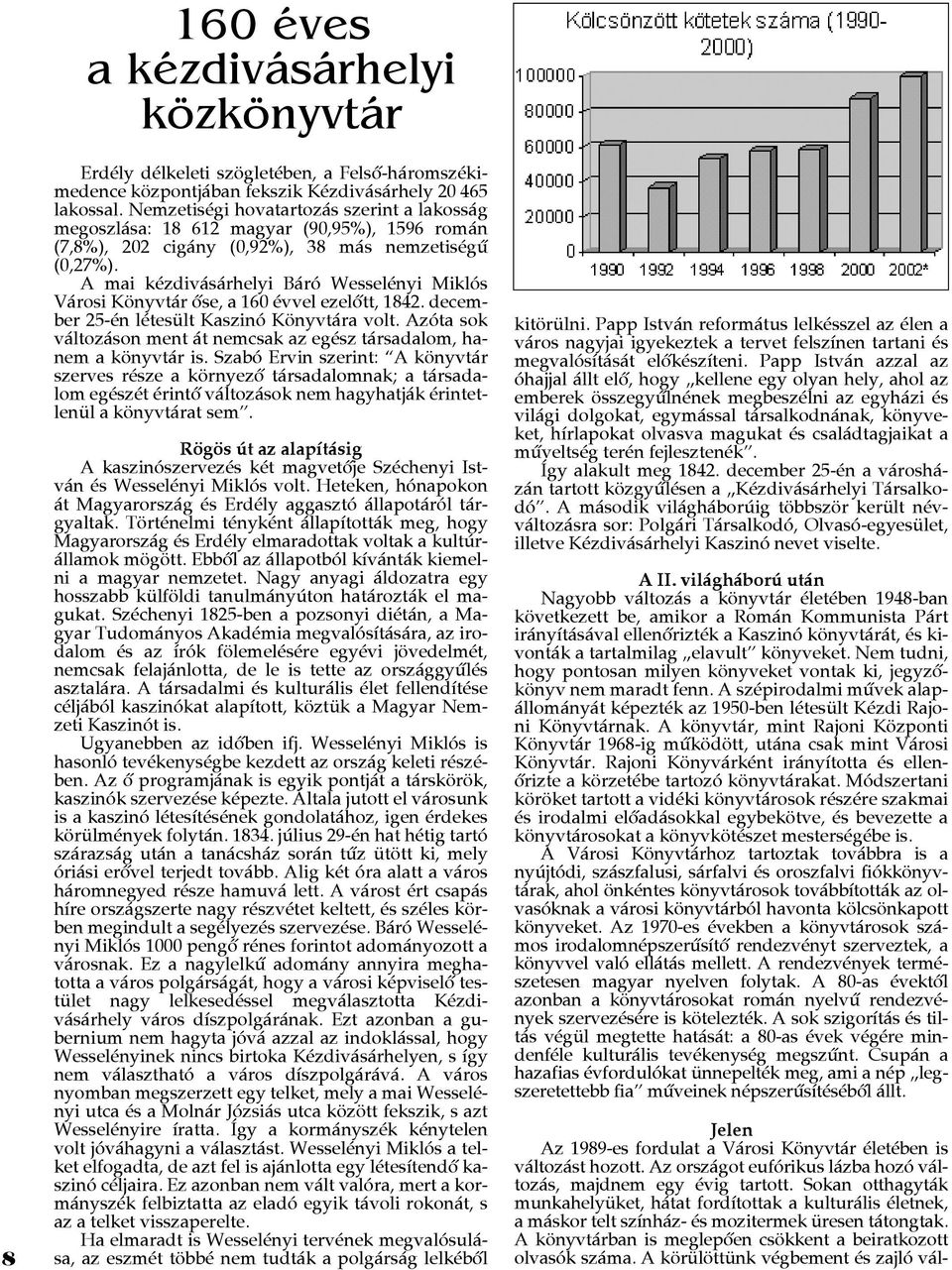 A mai kézdivásárhelyi Báró Wesselényi Miklós Városi Könyvtár ôse, a 160 évvel ezelôtt, 1842. december 25-én létesült Kaszinó Könyvtára volt.