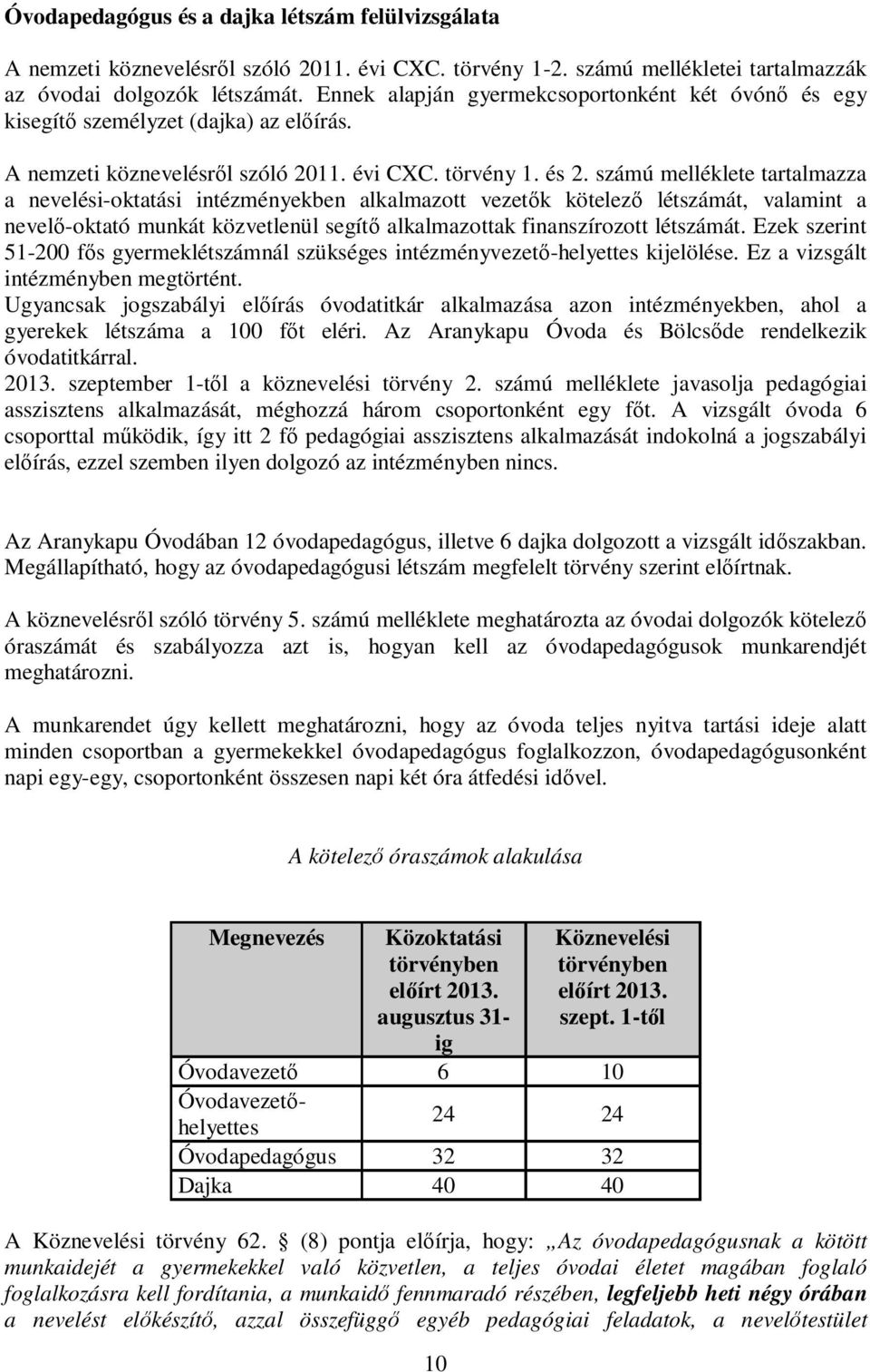 számú melléklete tartalmazza a nevelési-oktatási intézményekben alkalmazott vezetők kötelező létszámát, valamint a nevelő-oktató munkát közvetlenül segítő alkalmazottak finanszírozott létszámát.