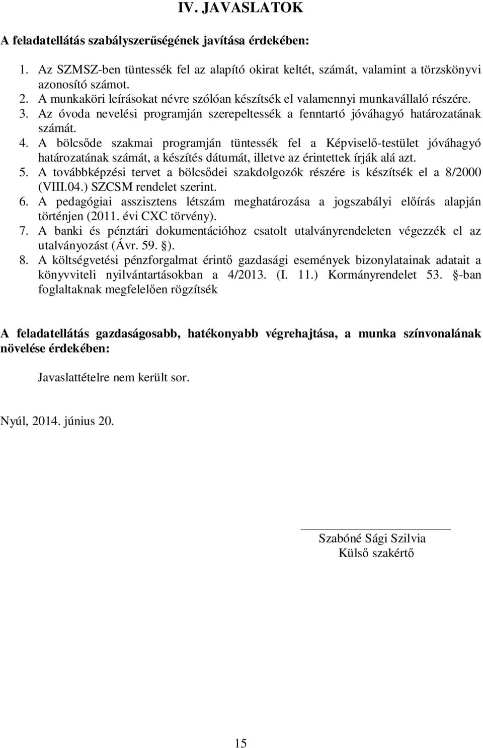 A bölcsőde szakmai programján tüntessék fel a Képviselő-testület jóváhagyó határozatának számát, a készítés dátumát, illetve az érintettek írják alá azt. 5.