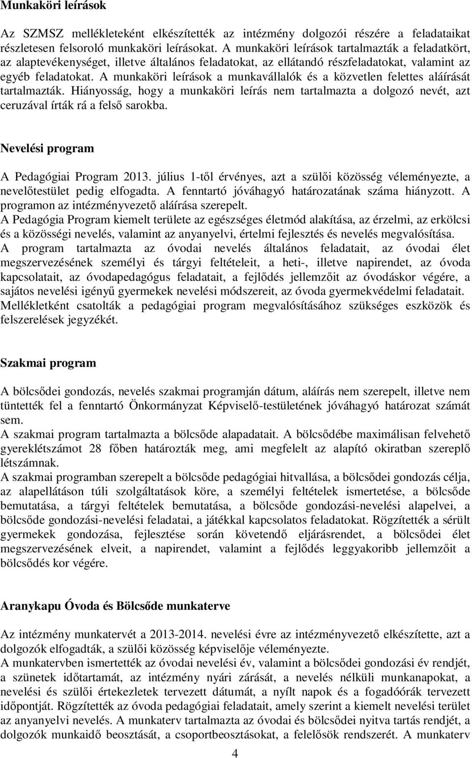 A munkaköri leírások a munkavállalók és a közvetlen felettes aláírását tartalmazták. Hiányosság, hogy a munkaköri leírás nem tartalmazta a dolgozó nevét, azt ceruzával írták rá a felső sarokba.