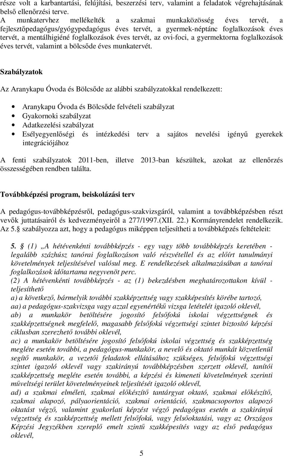 tervét, az ovi-foci, a gyermektorna foglalkozások éves tervét, valamint a bölcsőde éves munkatervét.