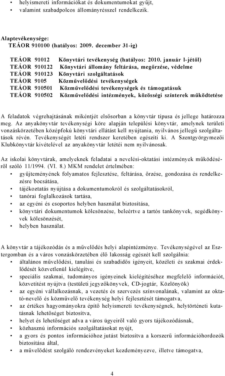 január l-jétől) Könyvtári állomány feltárása, megőrzése, védelme Könyvtári szolgáltatások Közművelődési tevékenységek Közművelődési tevékenységek és támogatásuk Közművelődési intézmények, közösségi