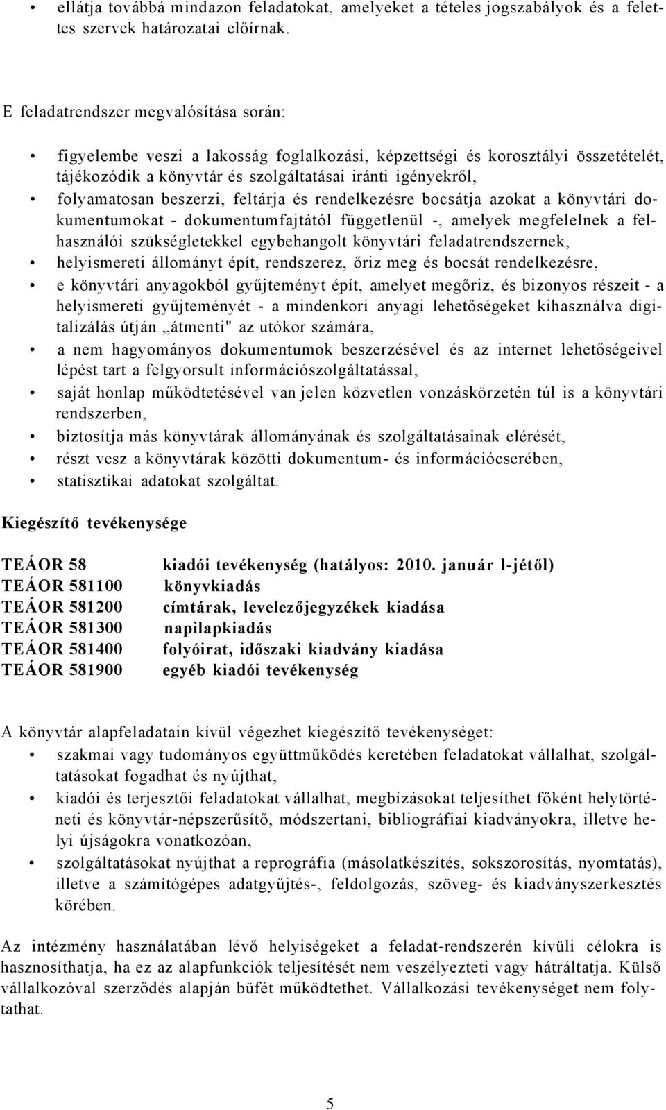 beszerzi, feltárja és rendelkezésre bocsátja azokat a könyvtári dokumentumokat - dokumentumfajtától függetlenül -, amelyek megfelelnek a felhasználói szükségletekkel egybehangolt könyvtári