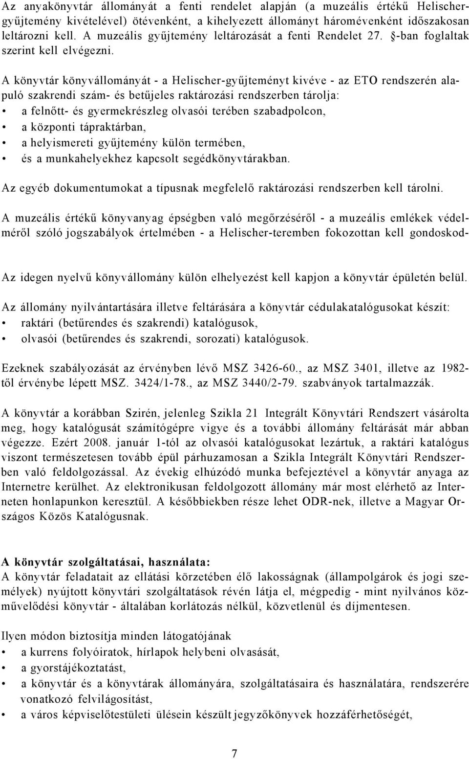 A könyvtár könyvállományát - a Helischer-gyűjteményt kivéve - az ETO rendszerén alapuló szakrendi szám- és betűjeles raktározási rendszerben tárolja: a felnőtt- és gyermekrészleg olvasói terében