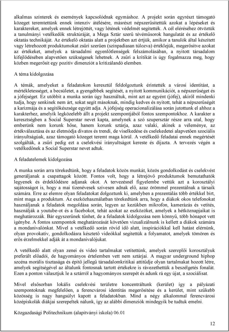 segítették. A cél eléréséhez ötvöztük a tanulmányi vetélkedők struktúráját, a Mega Sztár szerű tévéműsorok hangulatát és az értékelő oktatás technikáját.