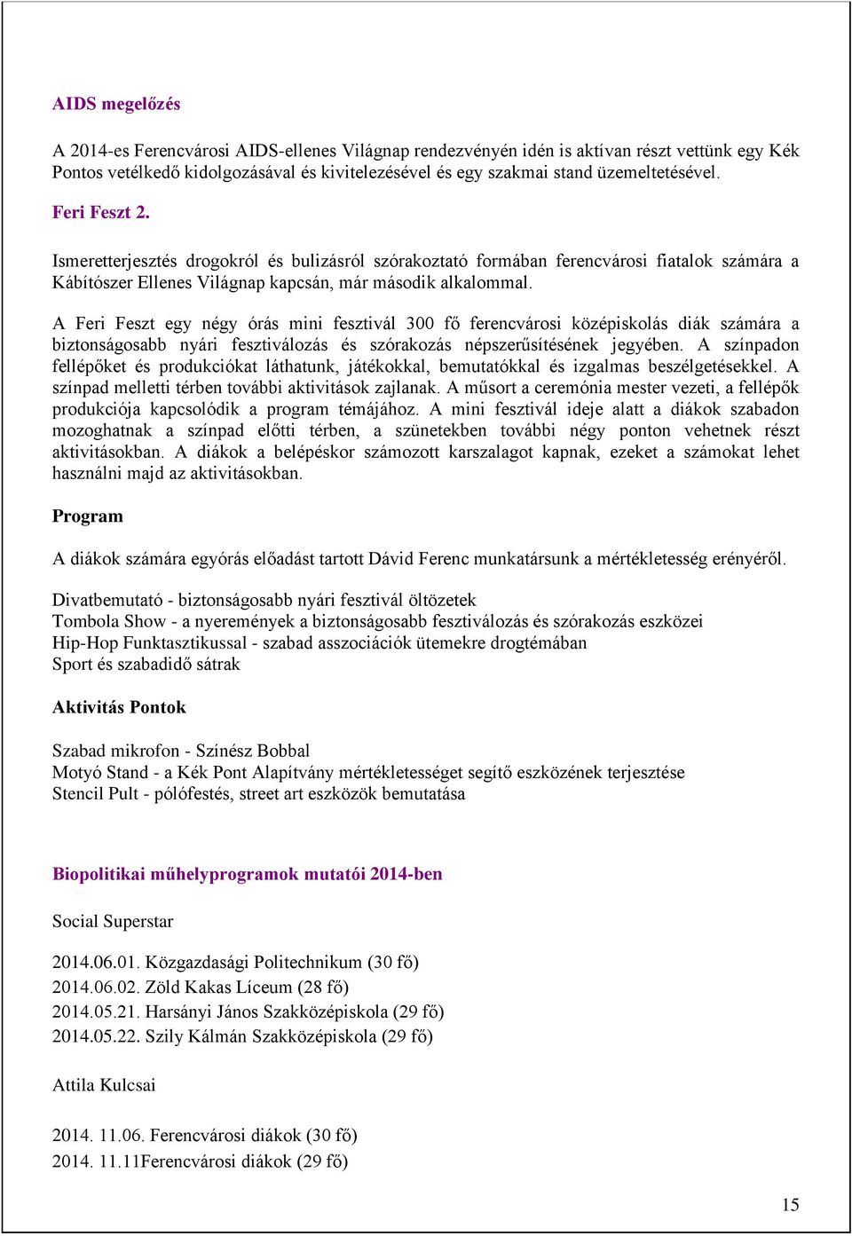 A Feri Feszt egy négy órás mini fesztivál 300 fő ferencvárosi középiskolás diák számára a biztonságosabb nyári fesztiválozás és szórakozás népszerűsítésének jegyében.