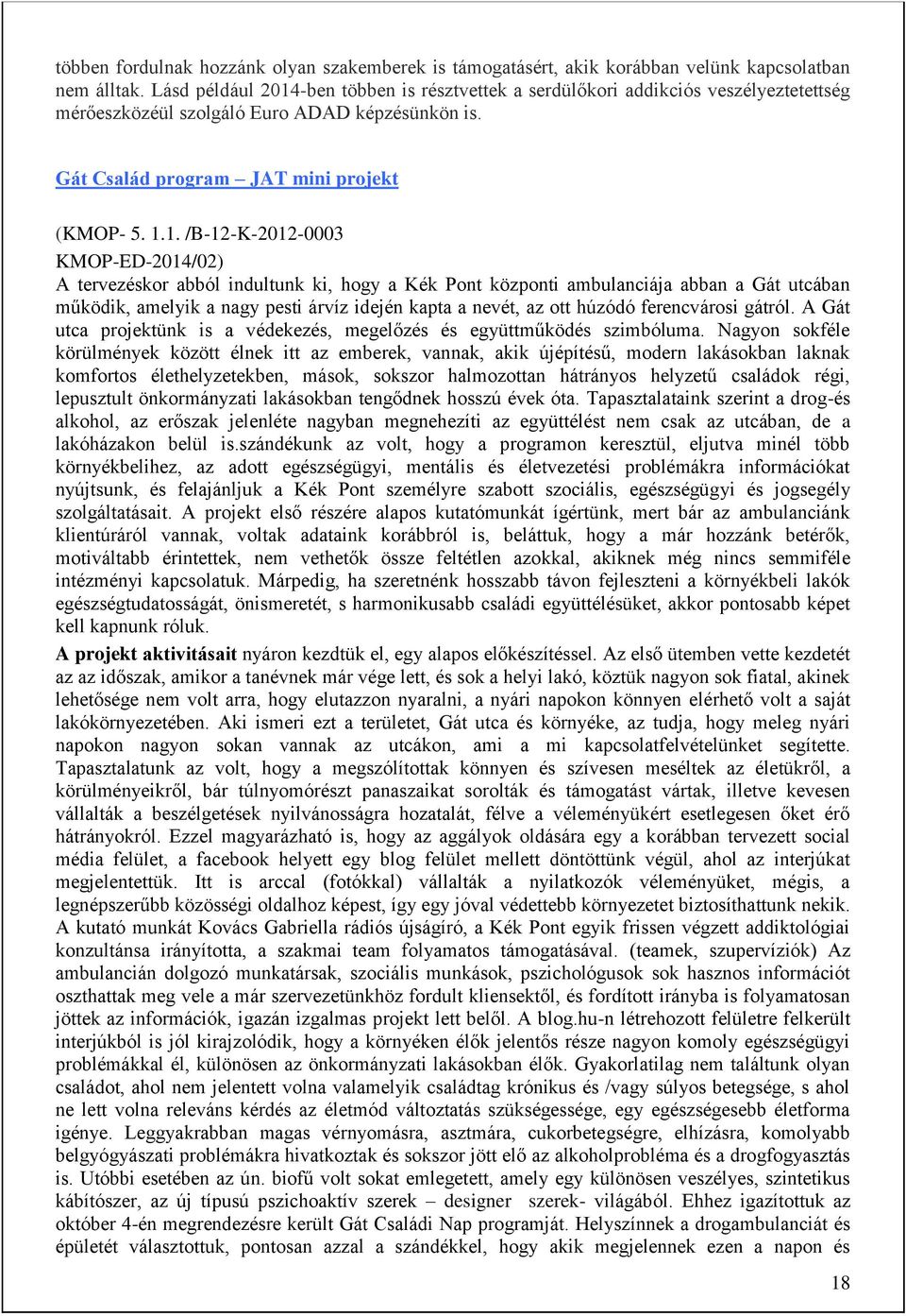 -ben többen is résztvettek a serdülőkori addikciós veszélyeztetettség mérőeszközéül szolgáló Euro ADAD képzésünkön is. Gát Család program JAT mini projekt (KMOP- 5. 1.