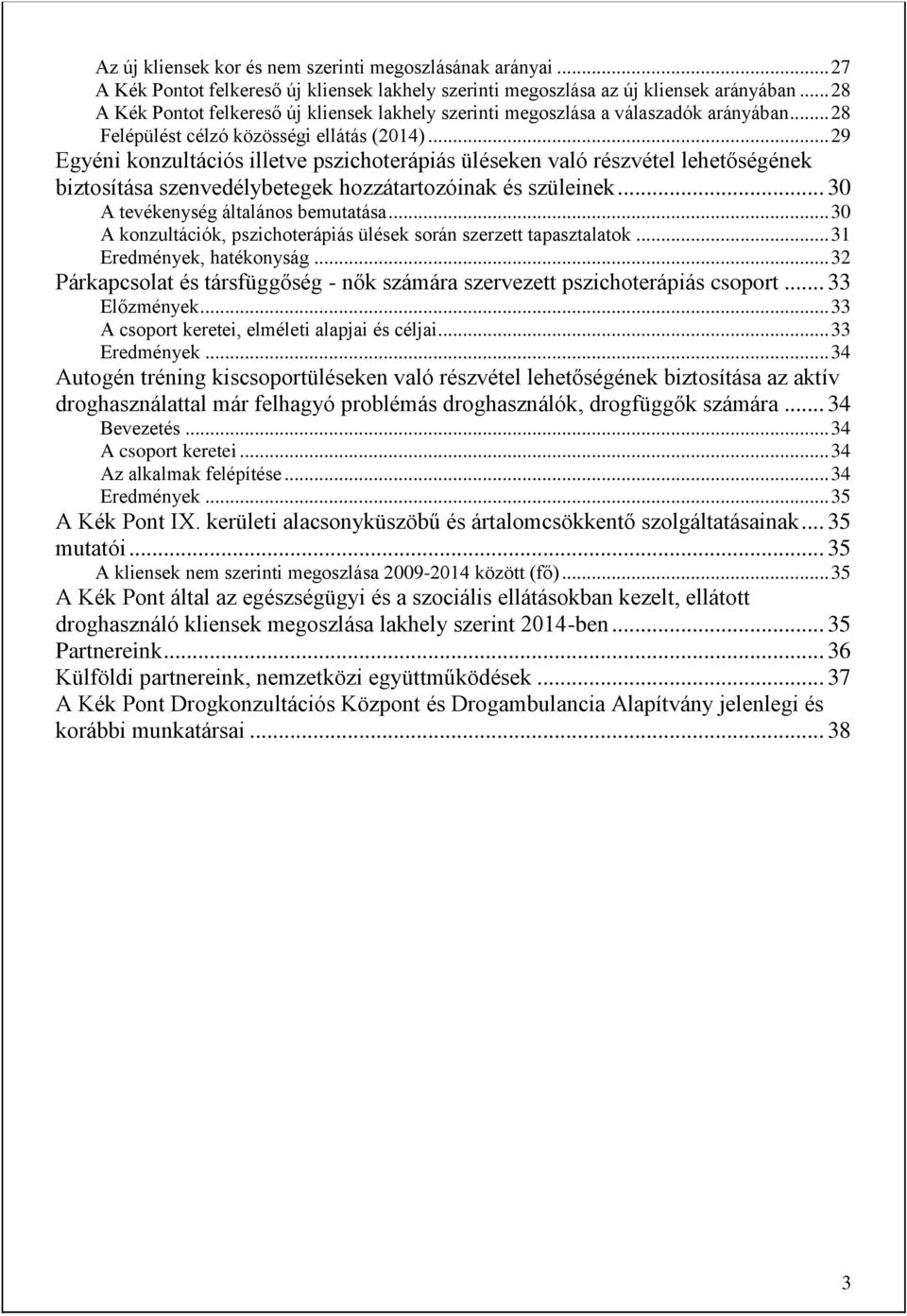 .. 29 Egyéni konzultációs illetve pszichoterápiás üléseken való részvétel lehetőségének biztosítása szenvedélybetegek hozzátartozóinak és szüleinek... 30 A tevékenység általános bemutatása.