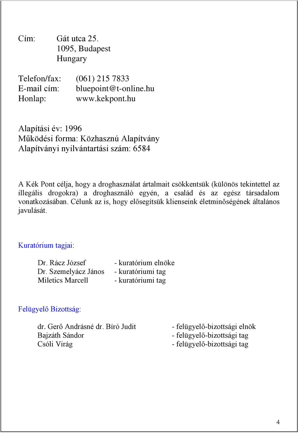 drogokra) a droghasználó egyén, a család és az egész társadalom vonatkozásában. Célunk az is, hogy elősegítsük klienseink életminőségének általános javulását. Kuratórium tagjai: Dr.