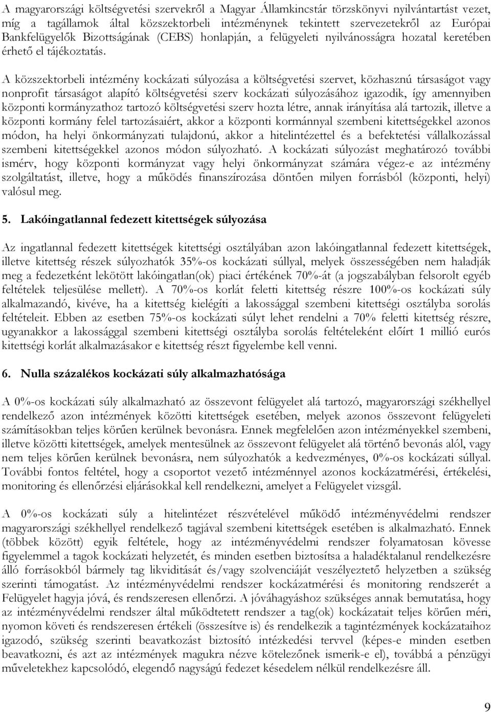 A közszektorbeli intézmény kockázati súlyozása a költségvetési szervet, közhasznú társaságot vagy nonprofit társaságot alapító költségvetési szerv kockázati súlyozásához igazodik, így amennyiben