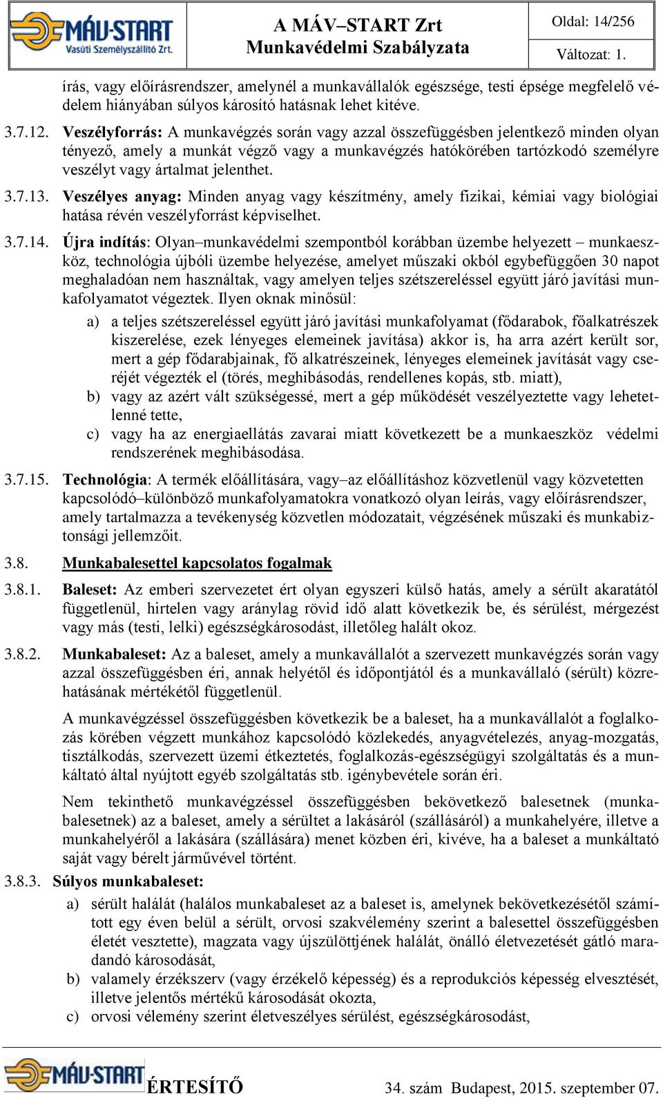 Veszélyforrás: A munkavégzés során vagy azzal összefüggésben jelentkező minden olyan tényező, amely a munkát végző vagy a munkavégzés hatókörében tartózkodó személyre veszélyt vagy ártalmat jelenthet.