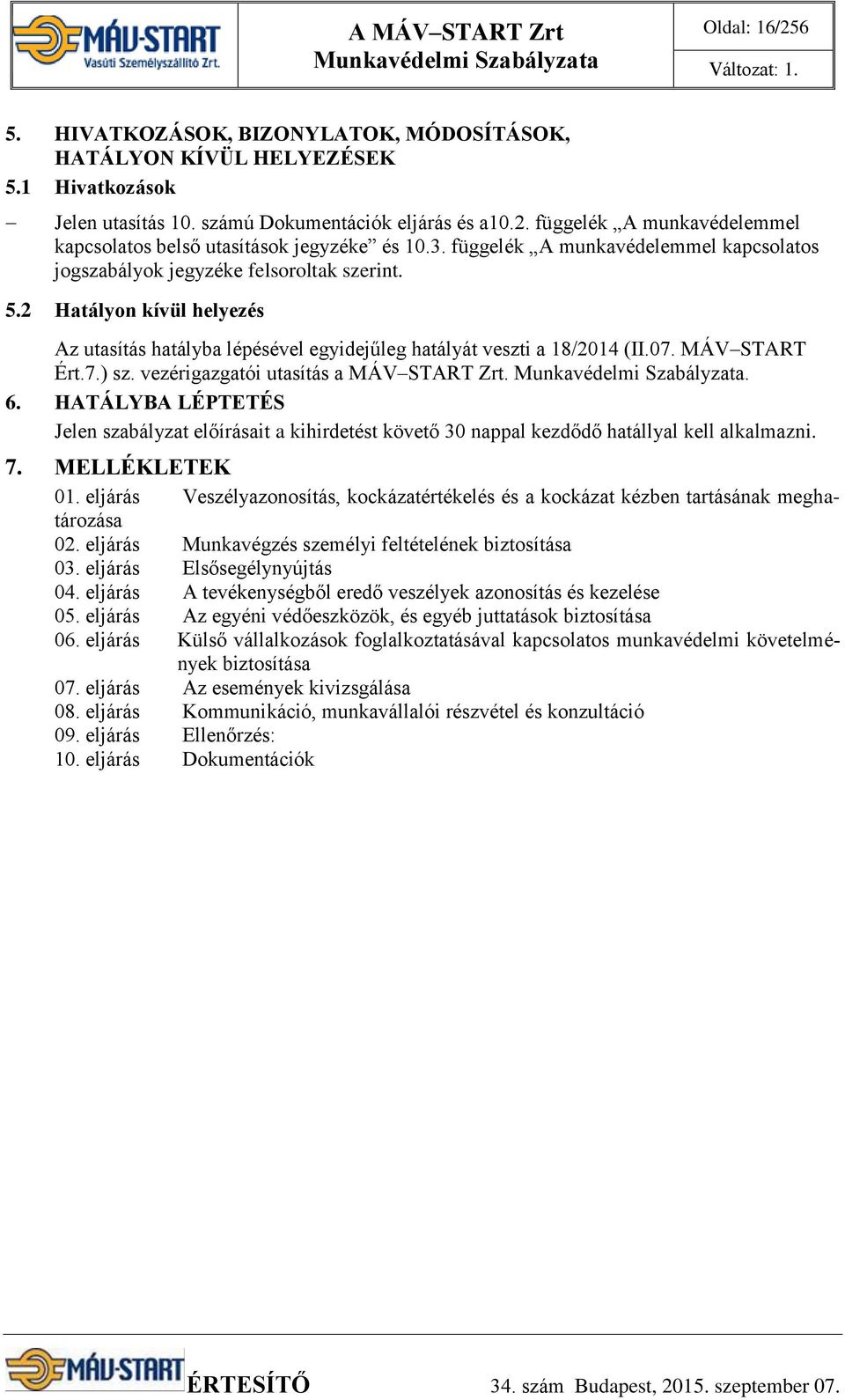 2 Hatályon kívül helyezés Az utasítás hatályba lépésével egyidejűleg hatályát veszti a 18/2014 (II.07. MÁV START Ért.7.) sz. vezérigazgatói utasítás a MÁV START Zrt. Munkavédelmi Szabályzata. 6.