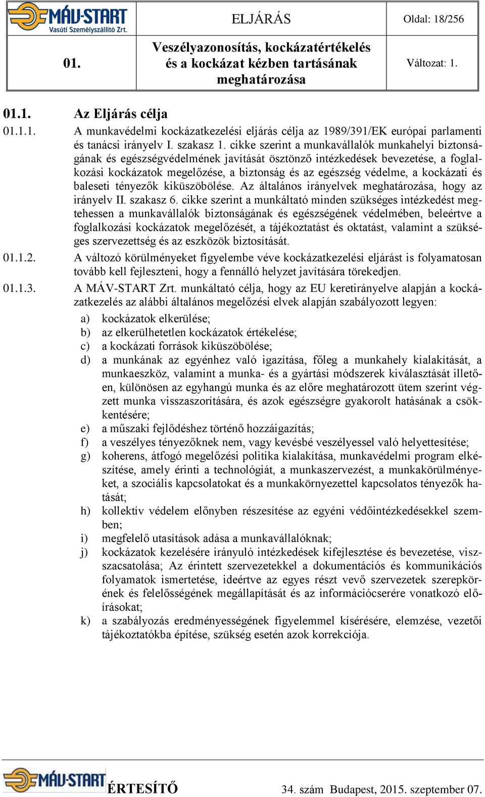 cikke szerint a munkavállalók munkahelyi biztonságának és egészségvédelmének javítását ösztönző intézkedések bevezetése, a foglalkozási kockázatok megelőzése, a biztonság és az egészség védelme, a