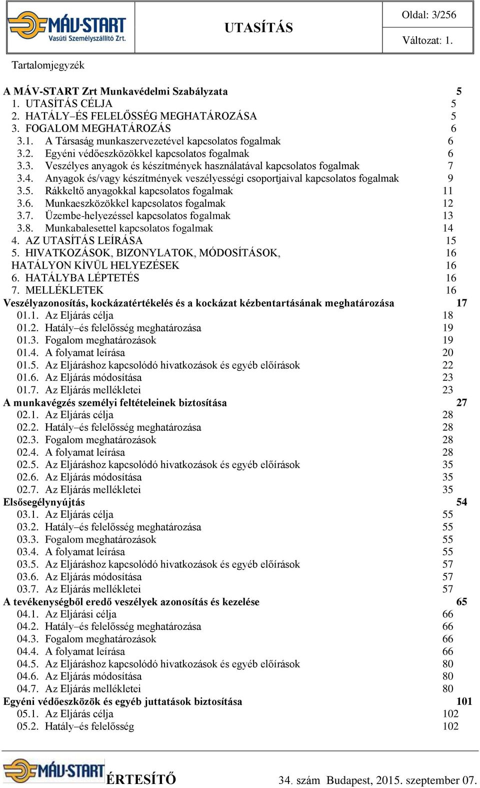 Anyagok és/vagy készítmények veszélyességi csoportjaival kapcsolatos fogalmak 9 3.5. Rákkeltő anyagokkal kapcsolatos fogalmak 11 3.6. Munkaeszközökkel kapcsolatos fogalmak 12 3.7.