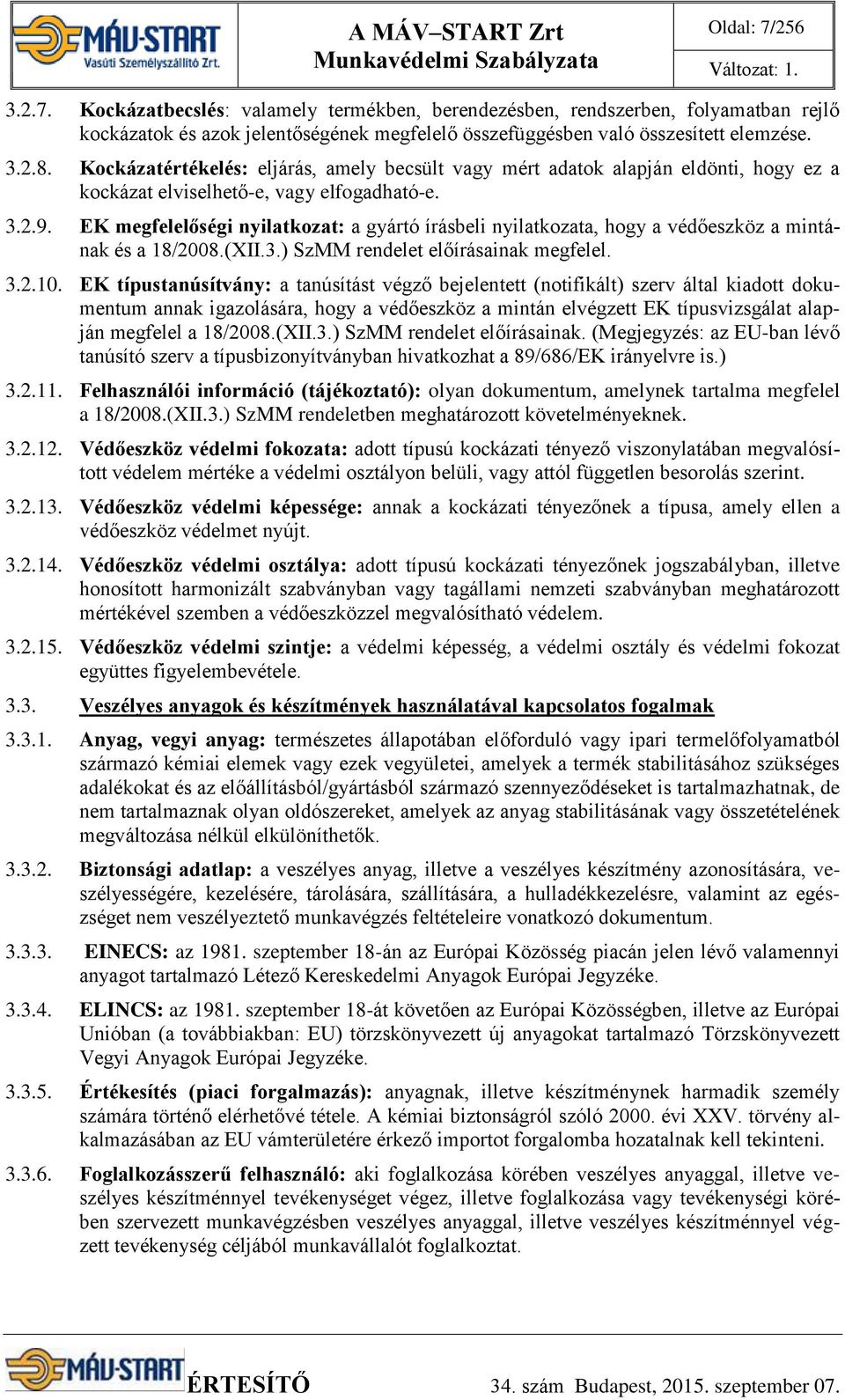 Kockázatértékelés: eljárás, amely becsült vagy mért adatok alapján eldönti, hogy ez a kockázat elviselhető-e, vagy elfogadható-e. 3.2.9.