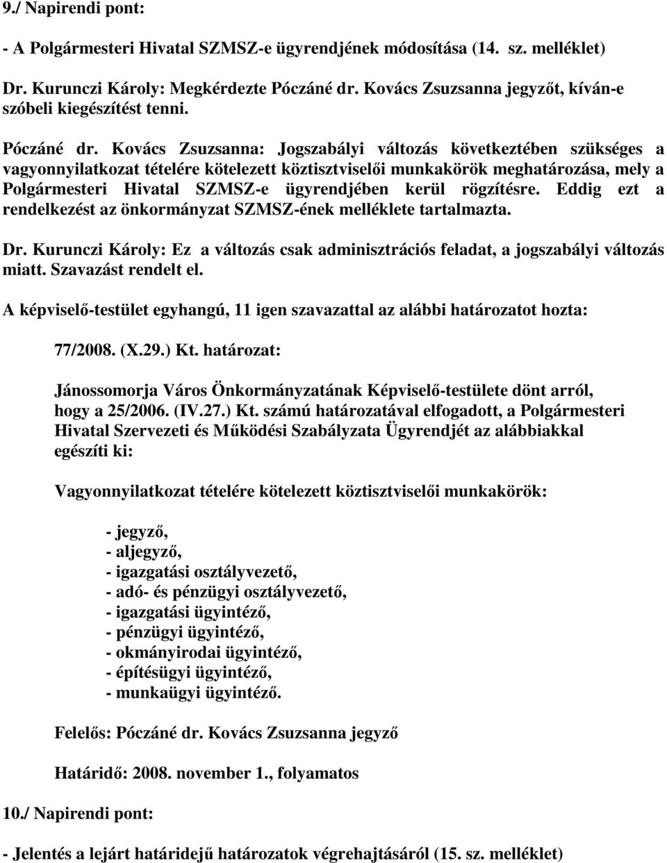 Kovács Zsuzsanna: Jogszabályi változás következtében szükséges a vagyonnyilatkozat tételére kötelezett köztisztviselıi munkakörök meghatározása, mely a Polgármesteri Hivatal SZMSZ-e ügyrendjében