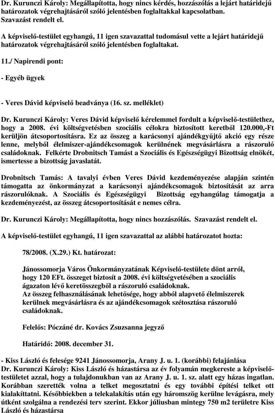 sz. melléklet) Dr. Kurunczi Károly: Veres Dávid képviselı kérelemmel fordult a képviselı-testülethez, hogy a 2008. évi költségvetésben szociális célokra biztosított keretbıl 120.
