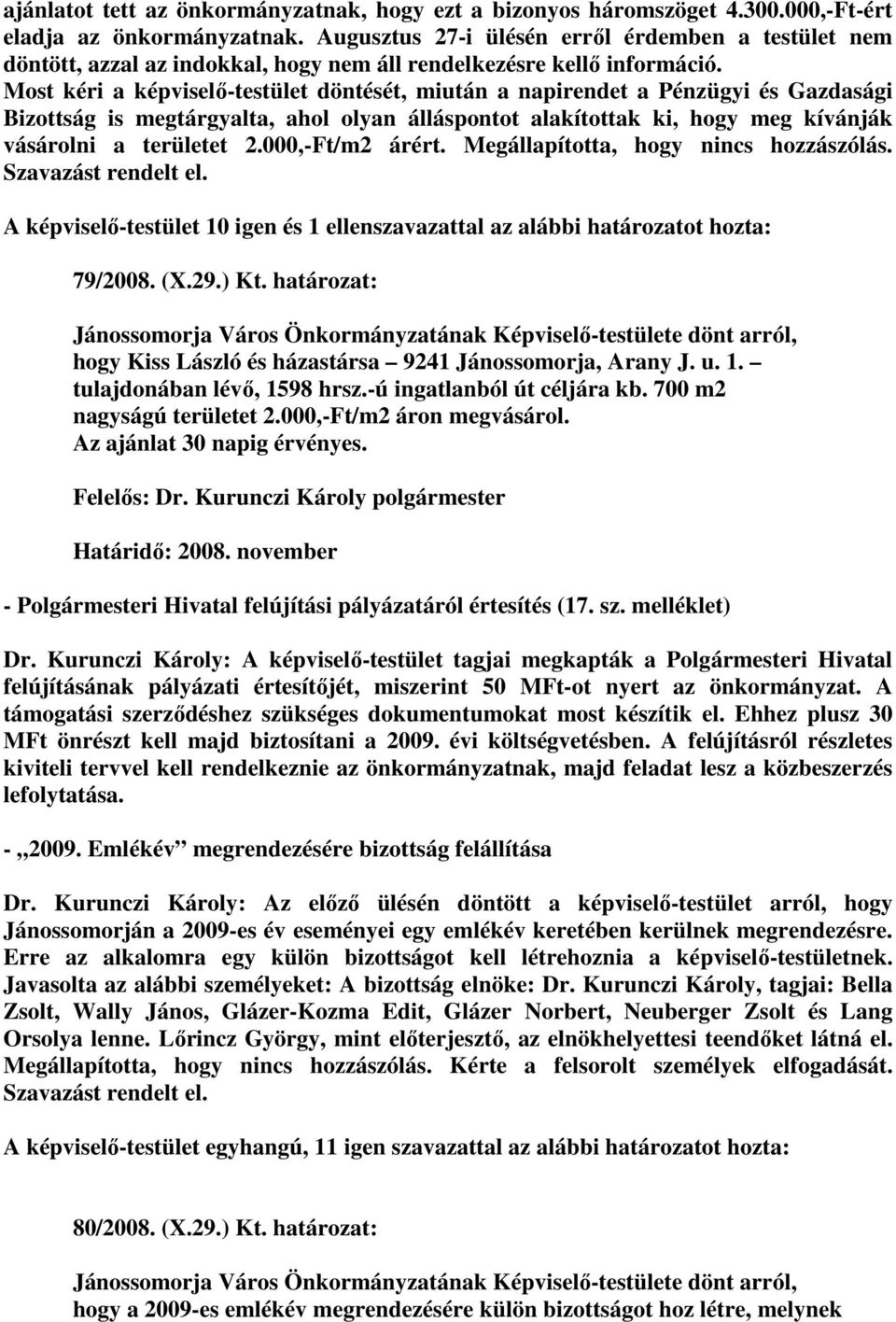 Most kéri a képviselı-testület döntését, miután a napirendet a Pénzügyi és Gazdasági Bizottság is megtárgyalta, ahol olyan álláspontot alakítottak ki, hogy meg kívánják vásárolni a területet 2.