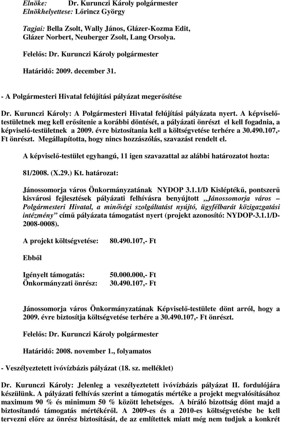 A képviselıtestületnek meg kell erısítenie a korábbi döntését, a pályázati önrészt el kell fogadnia, a képviselı-testületnek a 2009. évre biztosítania kell a költségvetése terhére a 30.490.