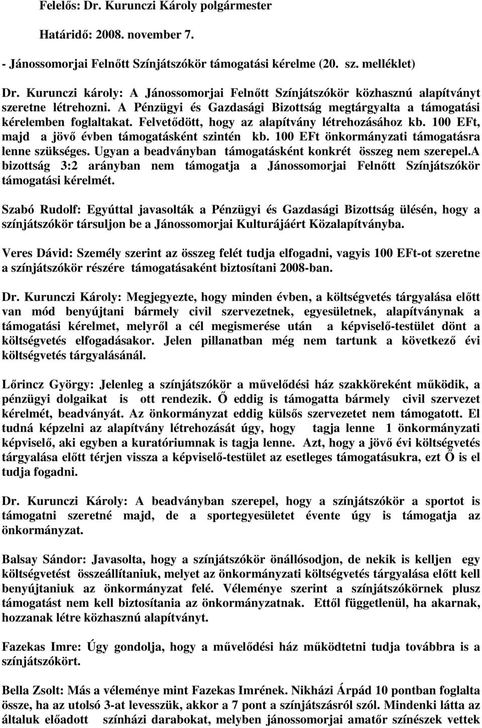 Felvetıdött, hogy az alapítvány létrehozásához kb. 100 EFt, majd a jövı évben támogatásként szintén kb. 100 EFt önkormányzati támogatásra lenne szükséges.