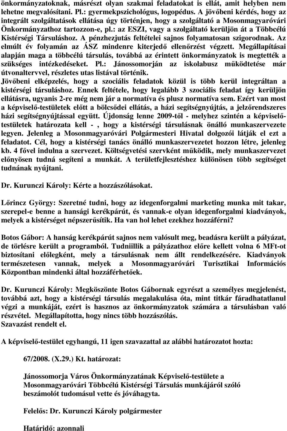 : az ESZI, vagy a szolgáltató kerüljön át a Többcélú Kistérségi Társuláshoz. A pénzhezjutás feltételei sajnos folyamatosan szigorodnak.