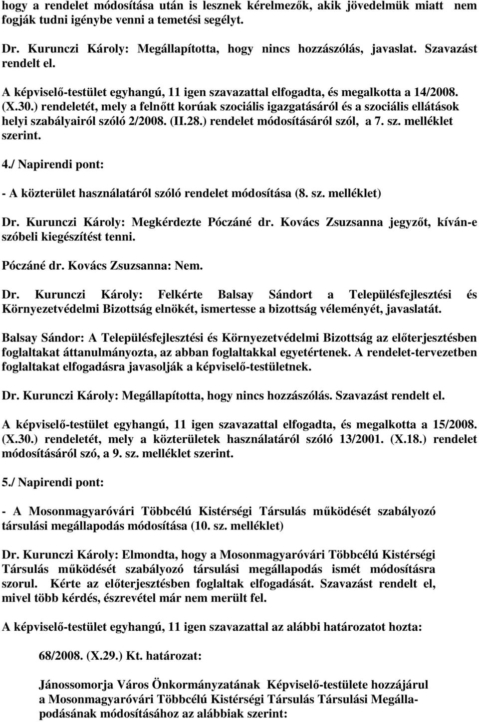 ) rendeletét, mely a felnıtt korúak szociális igazgatásáról és a szociális ellátások helyi szabályairól szóló 2/2008. (II.28.) rendelet módosításáról szól, a 7. sz. melléklet szerint. 4.