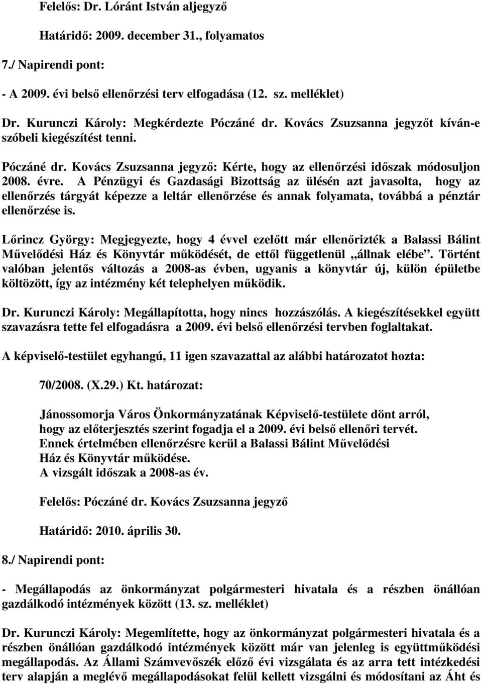 A Pénzügyi és Gazdasági Bizottság az ülésén azt javasolta, hogy az ellenırzés tárgyát képezze a leltár ellenırzése és annak folyamata, továbbá a pénztár ellenırzése is.