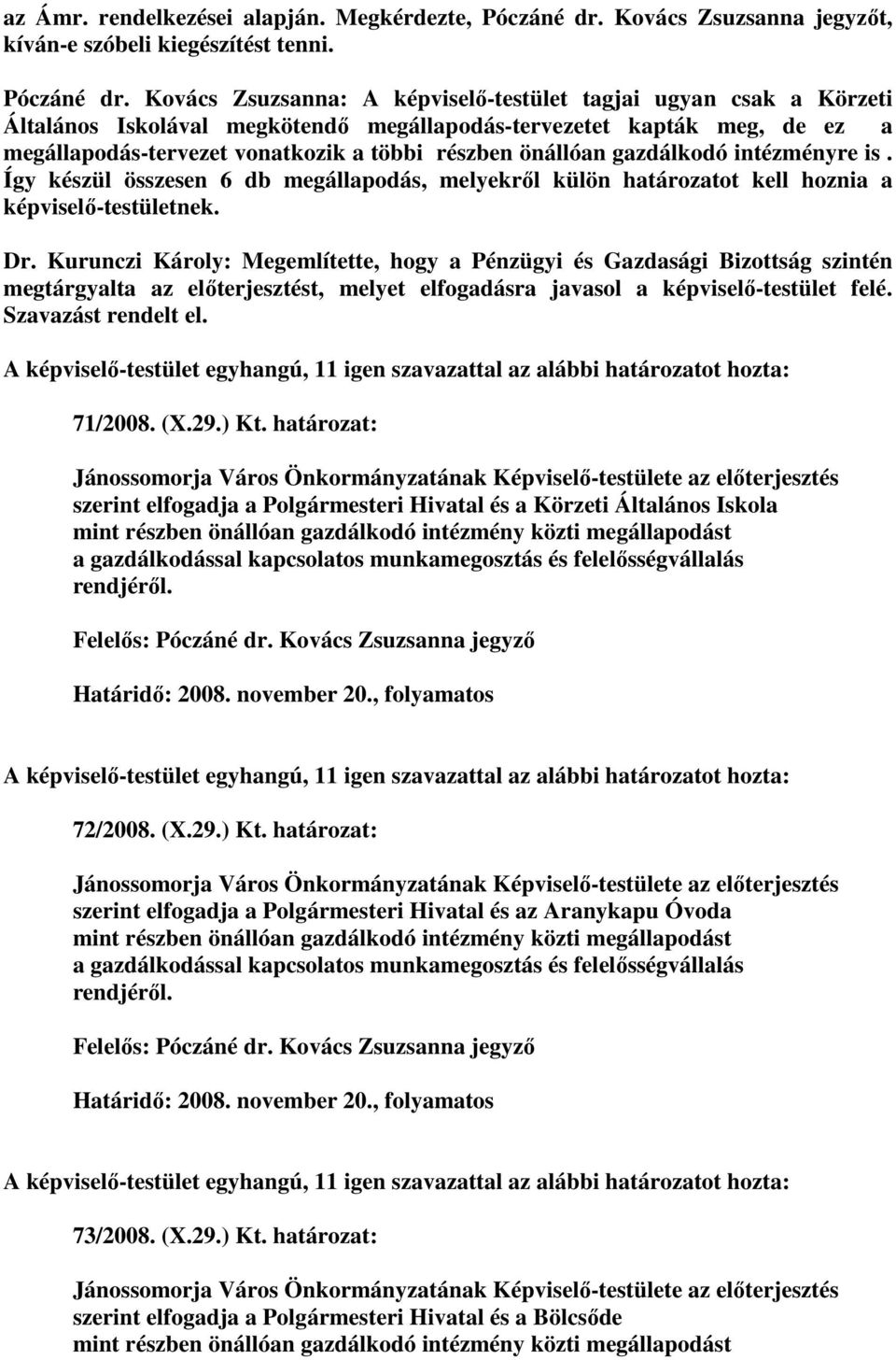 Kovács Zsuzsanna: A képviselı-testület tagjai ugyan csak a Körzeti Általános Iskolával megkötendı megállapodás-tervezetet kapták meg, de ez a megállapodás-tervezet vonatkozik a többi részben önállóan