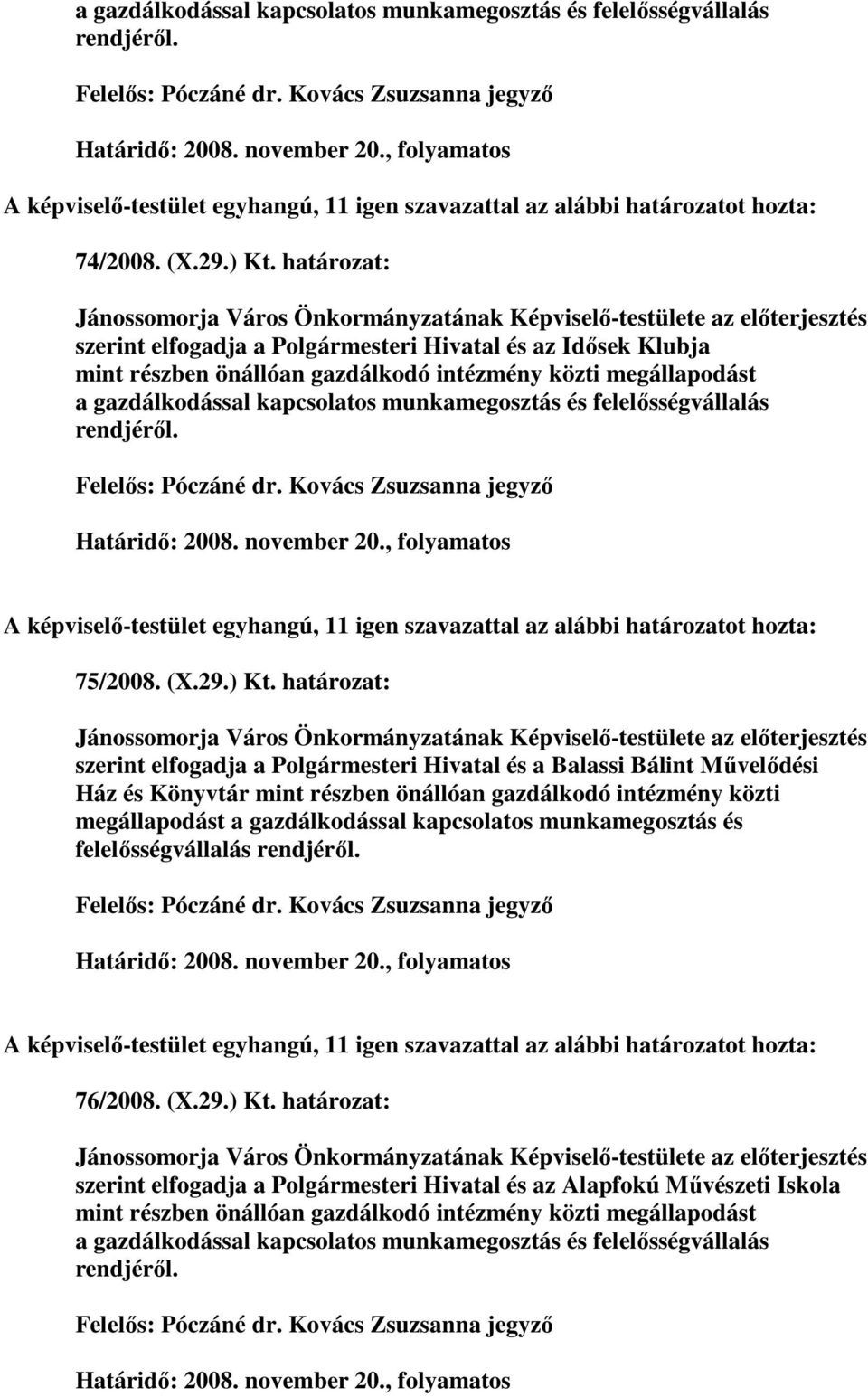 megállapodást a gazdálkodással kapcsolatos munkamegosztás és felelısségvállalás rendjérıl. Határidı: 2008. november 20., folyamatos 75/2008. (X.29.) Kt.