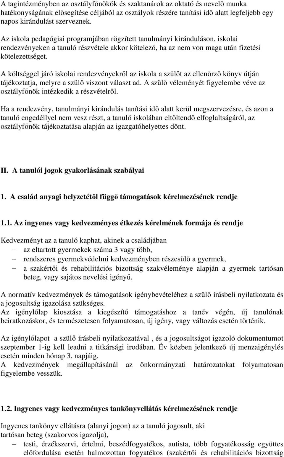 A költséggel járó iskolai rendezvényekről az iskola a szülőt az ellenőrző könyv útján tájékoztatja, melyre a szülő viszont választ ad.