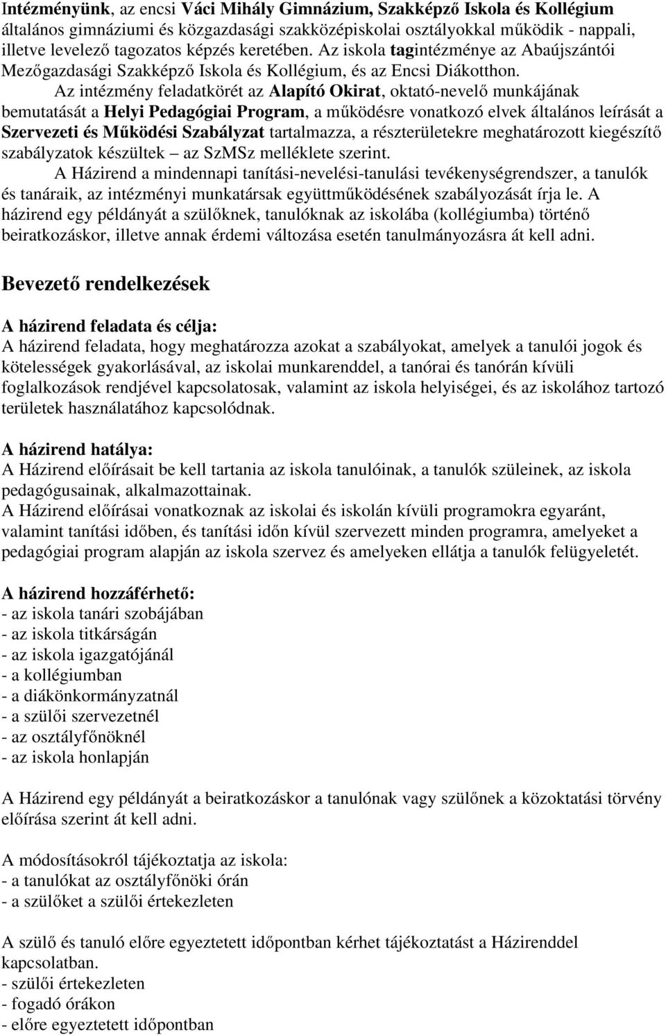 Az intézmény feladatkörét az Alapító Okirat, oktató-nevelő munkájának bemutatását a Helyi Pedagógiai Program, a működésre vonatkozó elvek általános leírását a Szervezeti és Működési Szabályzat