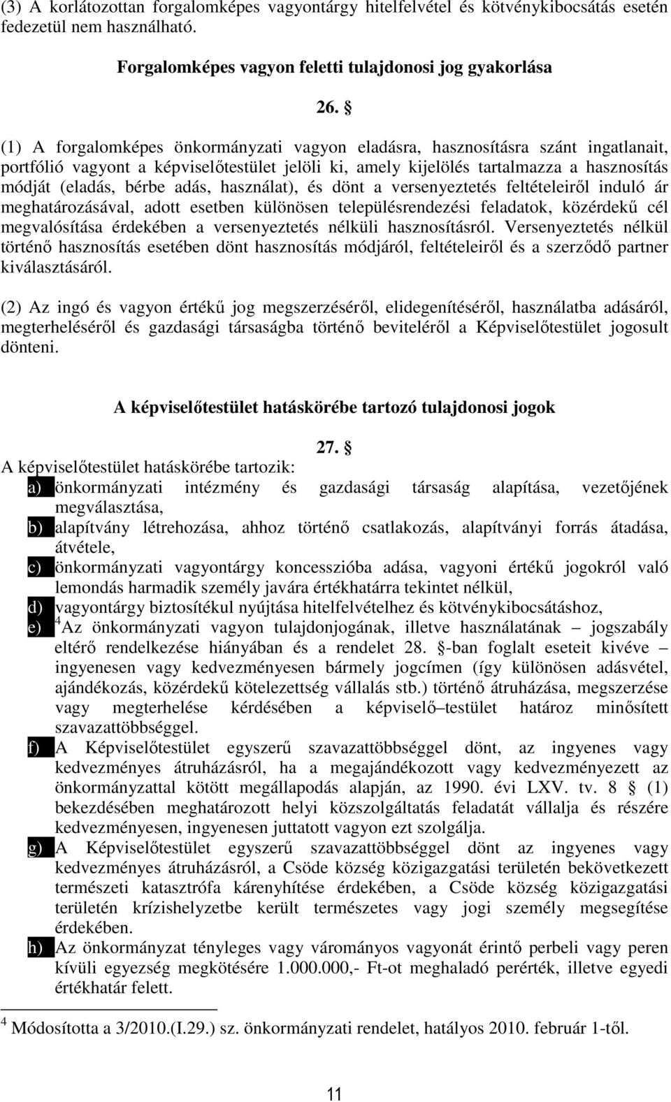 adás, használat), és dönt a versenyeztetés feltételeiről induló ár meghatározásával, adott esetben különösen településrendezési feladatok, közérdekű cél megvalósítása érdekében a versenyeztetés