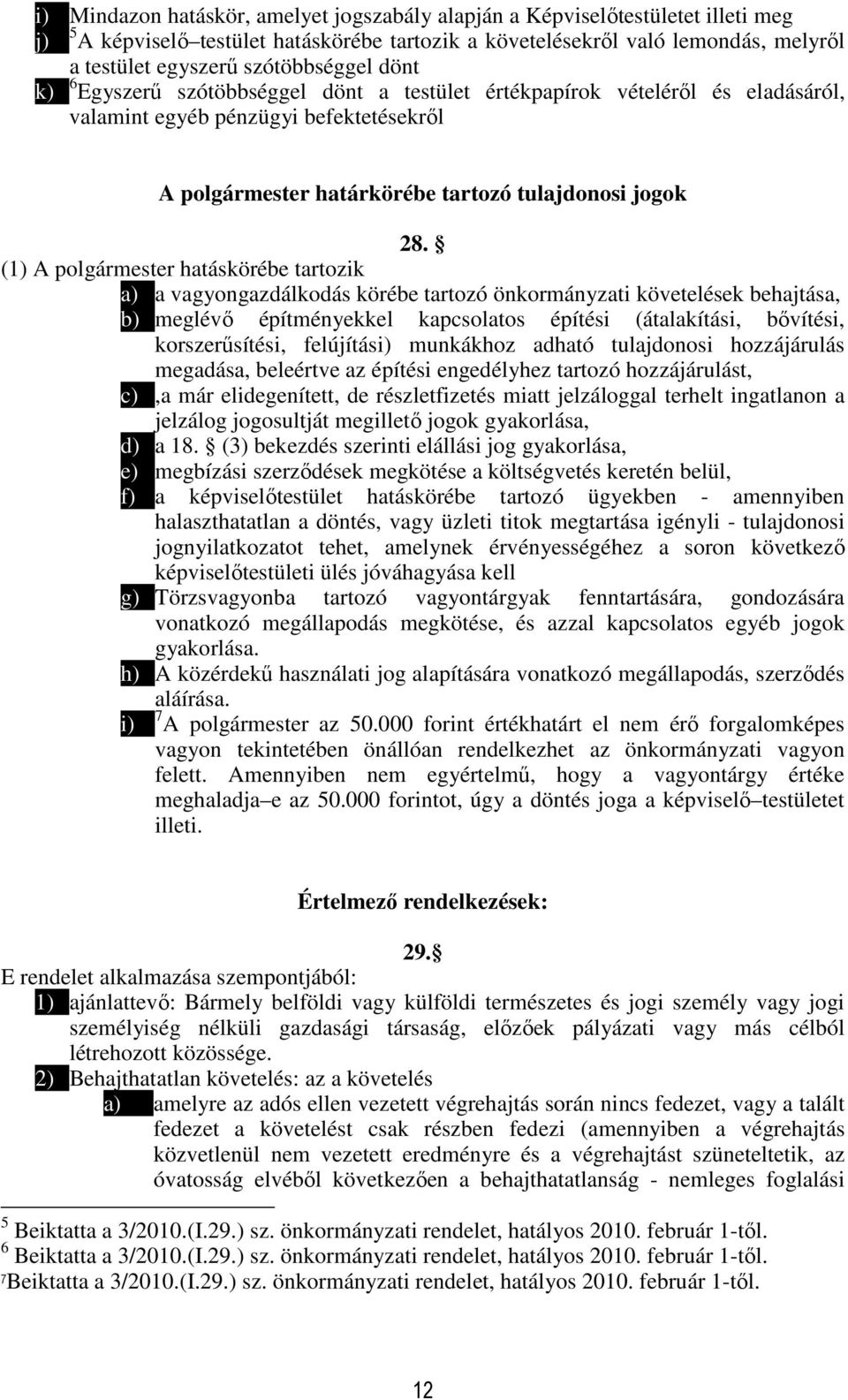 (1) A polgármester hatáskörébe tartozik a) a vagyongazdálkodás körébe tartozó önkormányzati követelések behajtása, b) meglévő építményekkel kapcsolatos építési (átalakítási, bővítési, korszerűsítési,