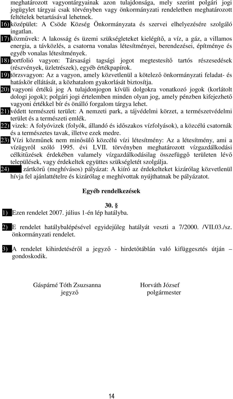 17) közművek: A lakosság és üzemi szükségleteket kielégítő, a víz, a gáz, a villamos energia, a távközlés, a csatorna vonalas létesítményei, berendezései, építménye és egyéb vonalas létesítmények.