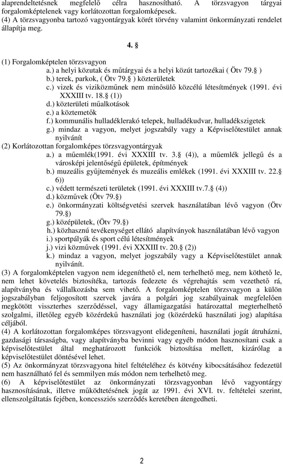 ) a helyi közutak és műtárgyai és a helyi közút tartozékai ( Ötv 79. ) b.) terek, parkok, ( Ötv 79. ) közterületek c.) vizek és viziközműnek nem minősülő közcélú létesítmények (1991. évi XXXIII tv.